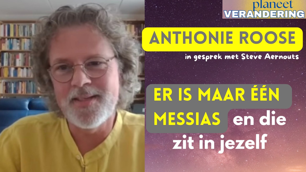 Er is maar één messias en die zit in jezelf - Anthonie  Roose - Planeet Verandering #7